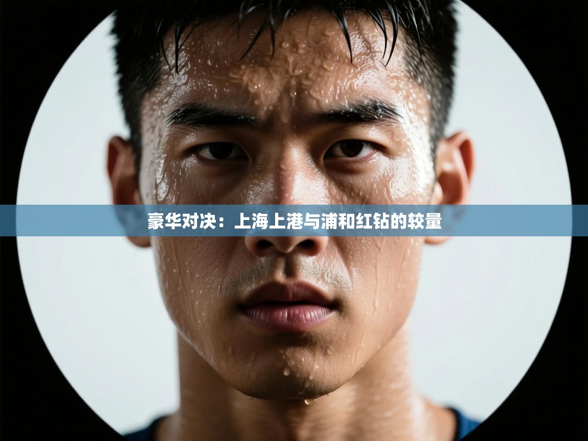 开云体育新人指引-豪华对决:上海上港与浦和红钻的较量