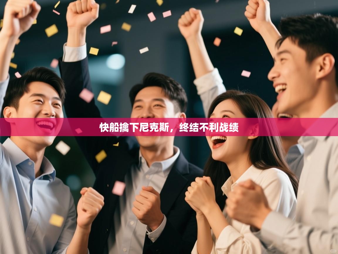 开云体育版本更新日志2025-快船擒下尼克斯，终结不利战绩  第1张