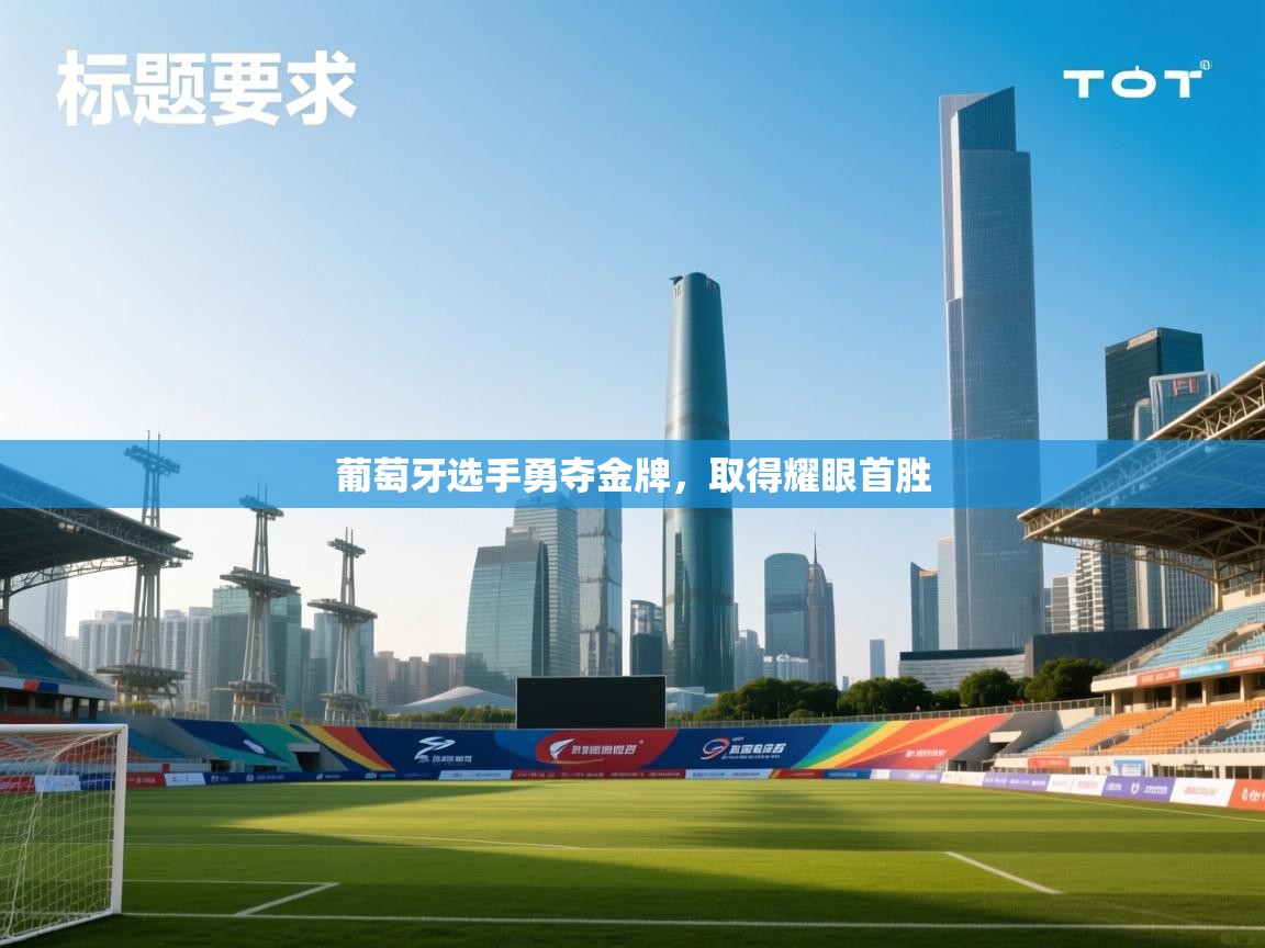 开云体育入口网址-葡萄牙选手勇夺金牌，取得耀眼首胜  第1张