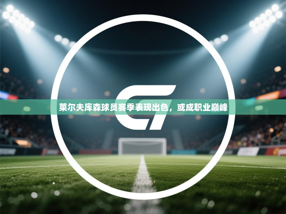 开运体育-莱尔夫库森球员赛季表现出色，或成职业巅峰  第1张