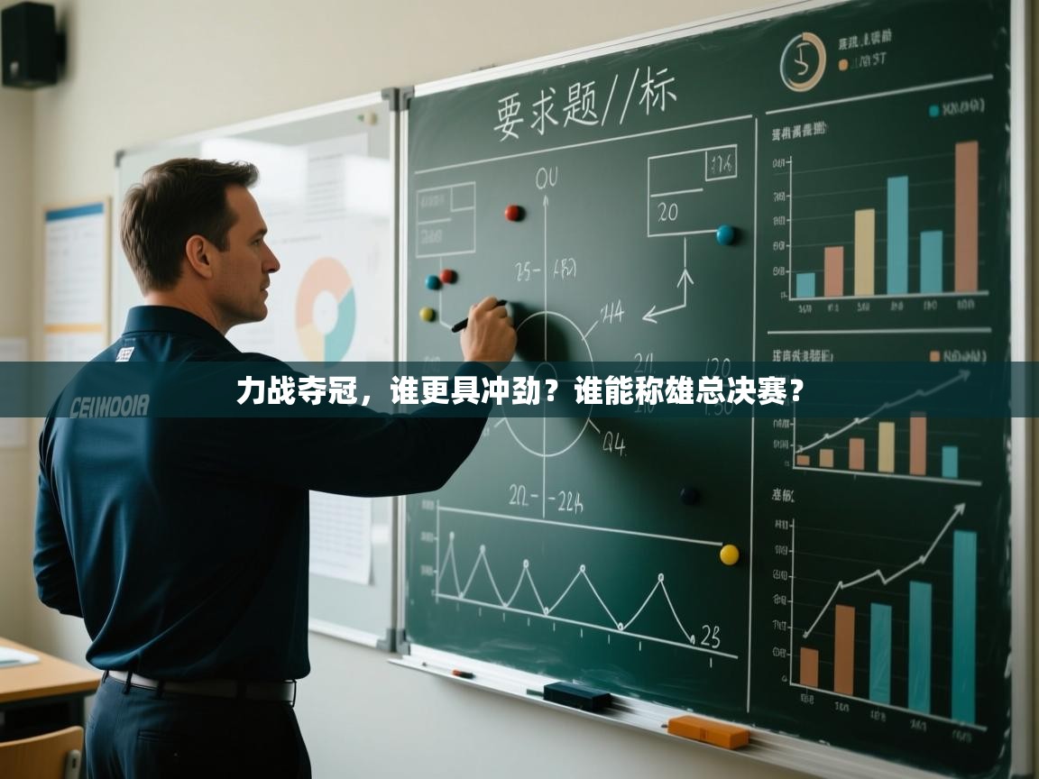 云开体育-力战夺冠,谁更具冲劲?谁能称雄总决赛?