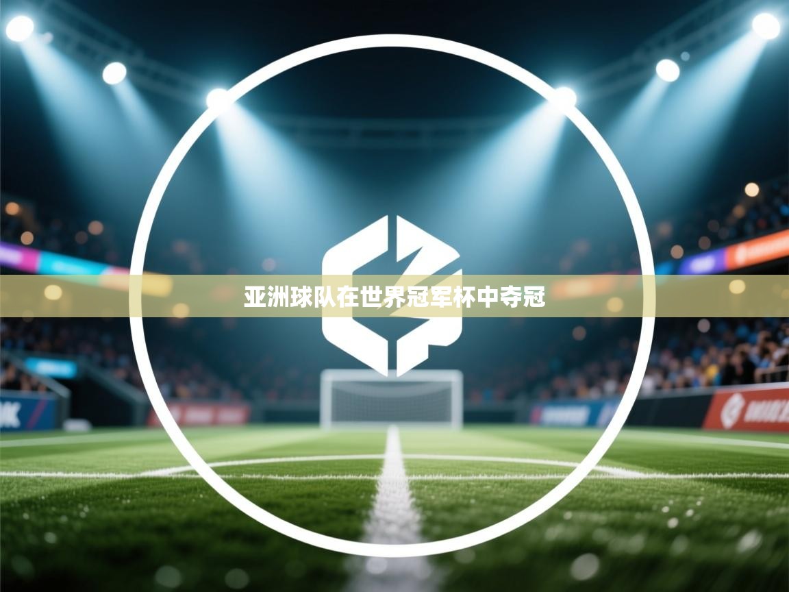 开云体育注册app-亚洲球队在世界冠军杯中夺冠