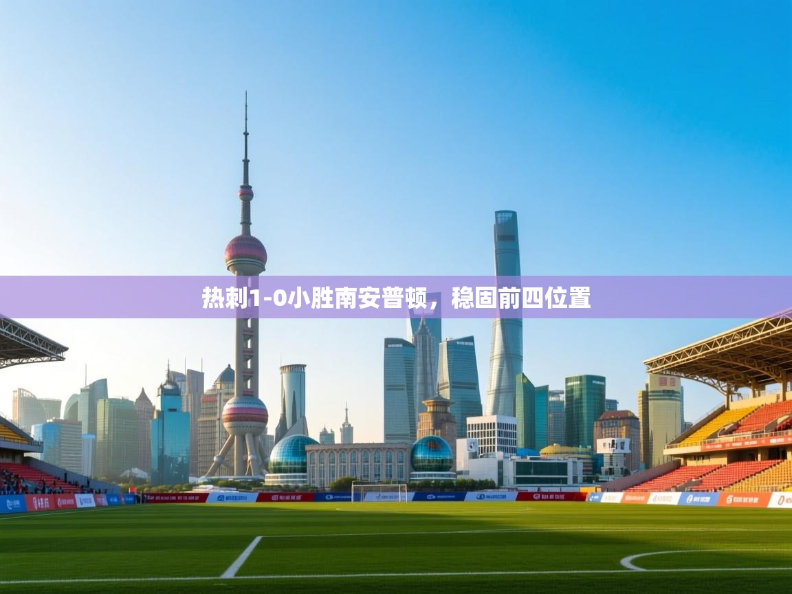 开云体育在线玩-热刺1-0小胜南安普顿,稳固前四位置
