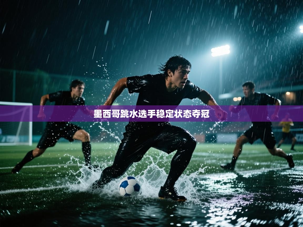 开云体育多语言中文版-墨西哥跳水选手稳定状态夺冠