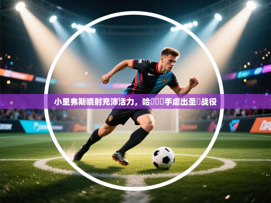 开云体育app官网-小里弗斯喷射充沛活力，哈羅倫聯手虐出圣誕战役  第1张