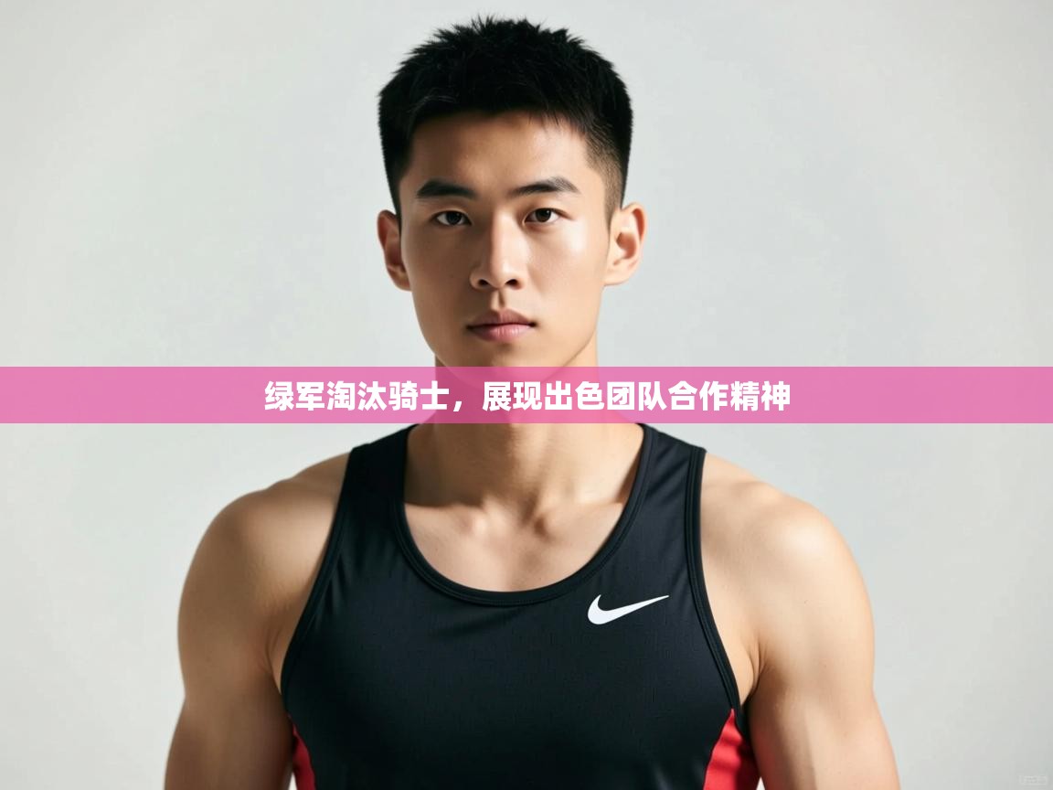 开云赛事-绿军淘汰骑士,展现出色团队合作精神