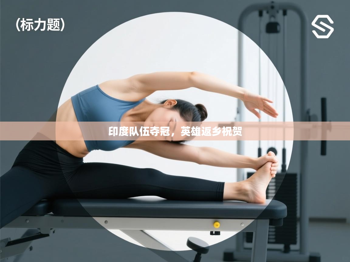 开云体育官方版下载-印度队伍夺冠，英雄返乡祝贺