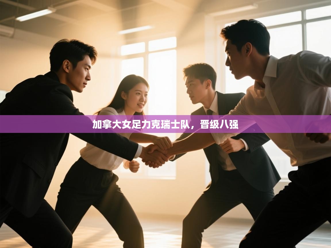 开云体育极速下载镜像-加拿大女足力克瑞士队，晋级八强  第4张